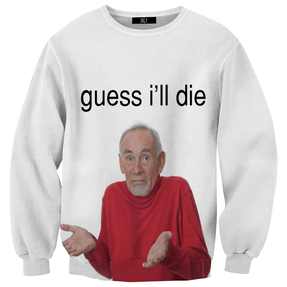 Sweater - Guess I'll Die Sweatshirt